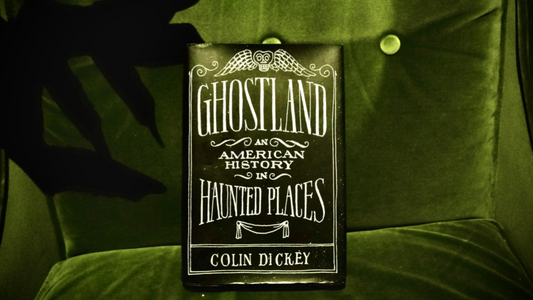 ‘Ghostland: An American History in Haunted Places’ by Colin Dickey